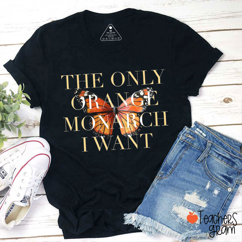Butterfly The Only Orange Monarch I Want Teacher T-Shirt