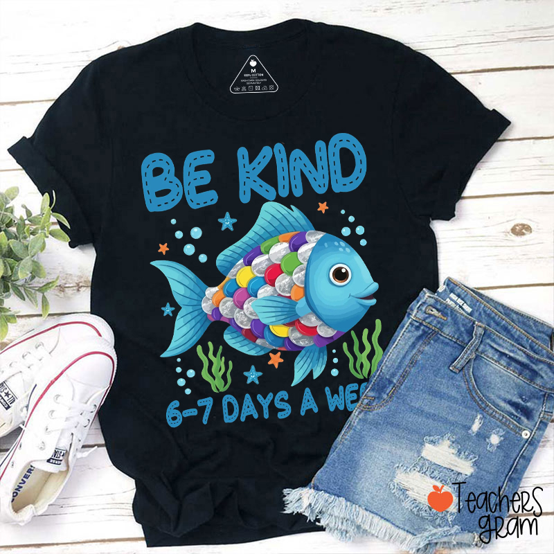 Be Kind 6 7 Days A Week Fish Teacher T-Shirt
