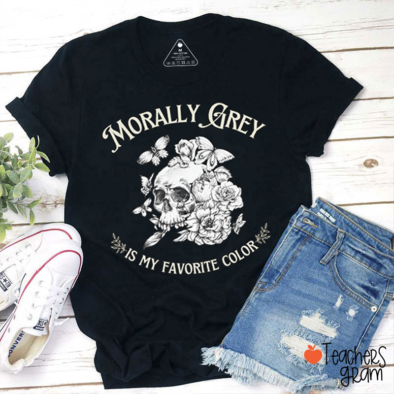 Morally Grey Is My Favorite Color Teacher T-Shirt