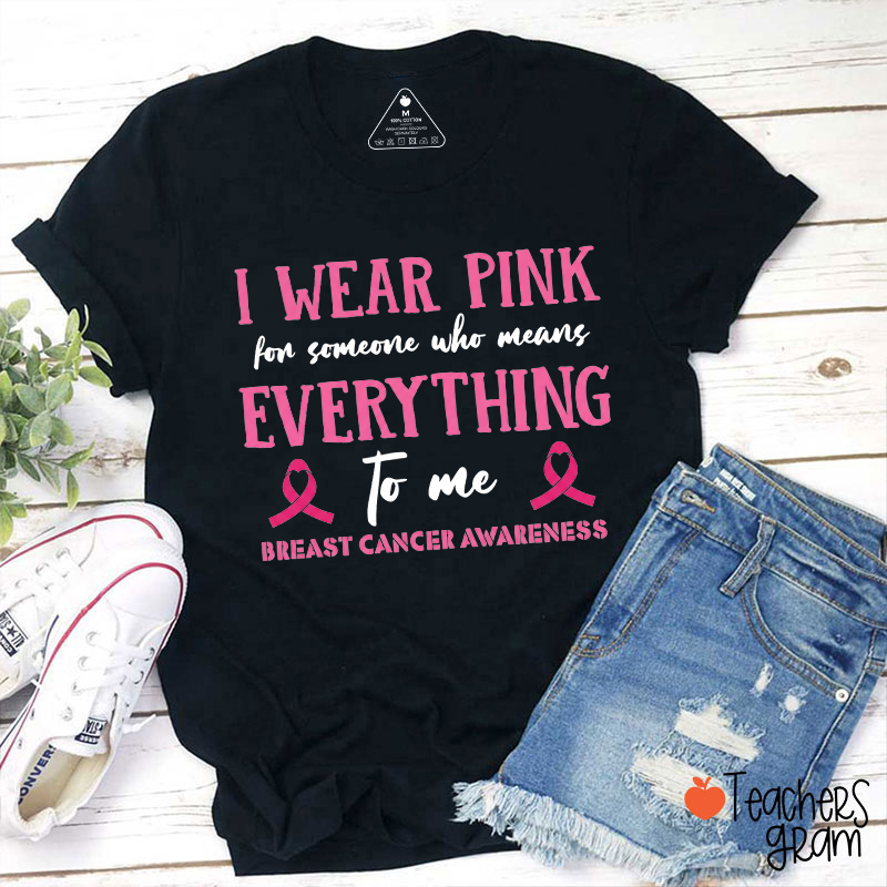 I Wear Pink For Someone Who Means Everything To Me Teacher T‑Shirt
