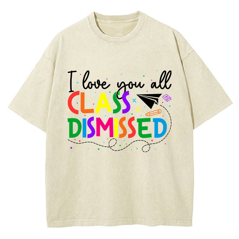 I Love You All Class Dismissed Teacher Washed T-Shirt