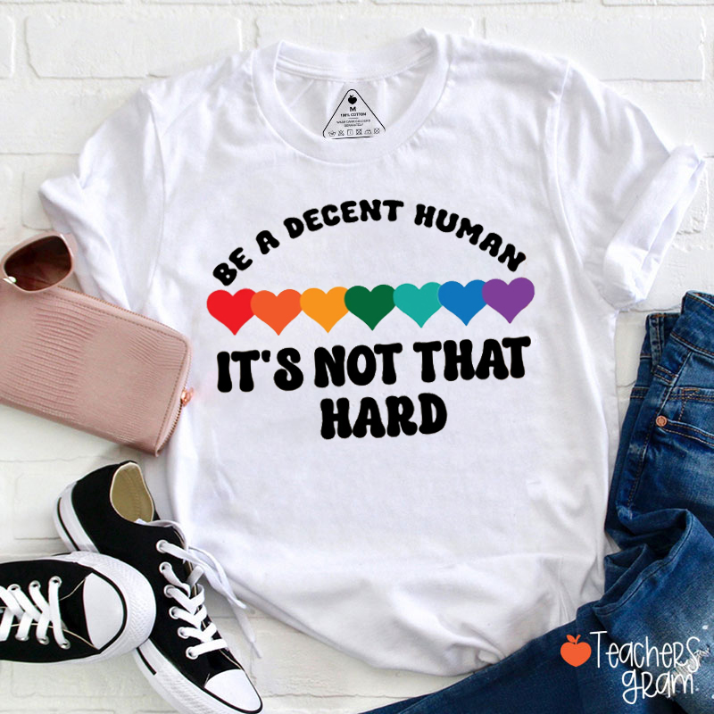 Colorful Heart Be A Decent Human It's Not That Hard Teacher T-Shirt