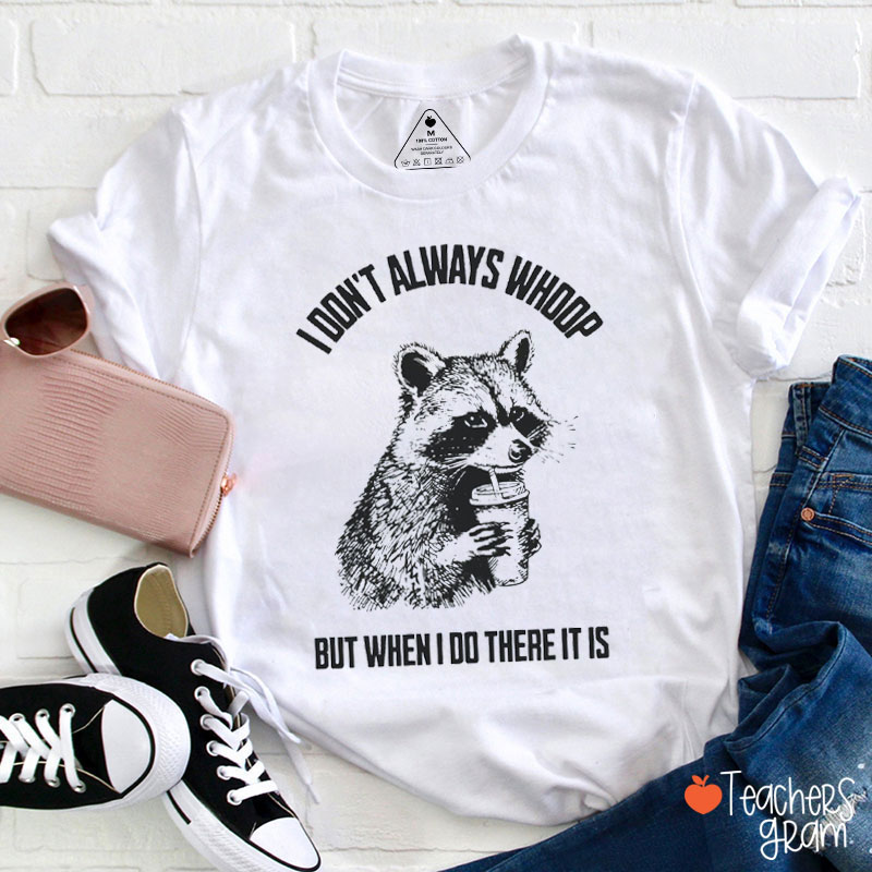 I Don't Always Whoop Funny Raccoon Teacher T-Shirt
