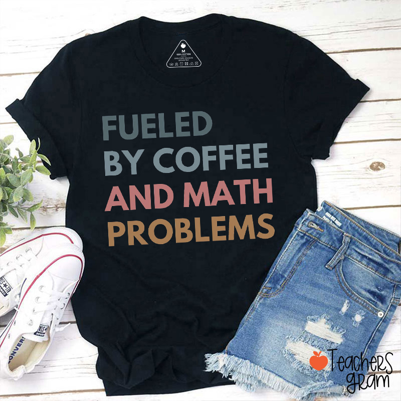 Fueled By Coffee And Math Problems Teacher T-Shirt