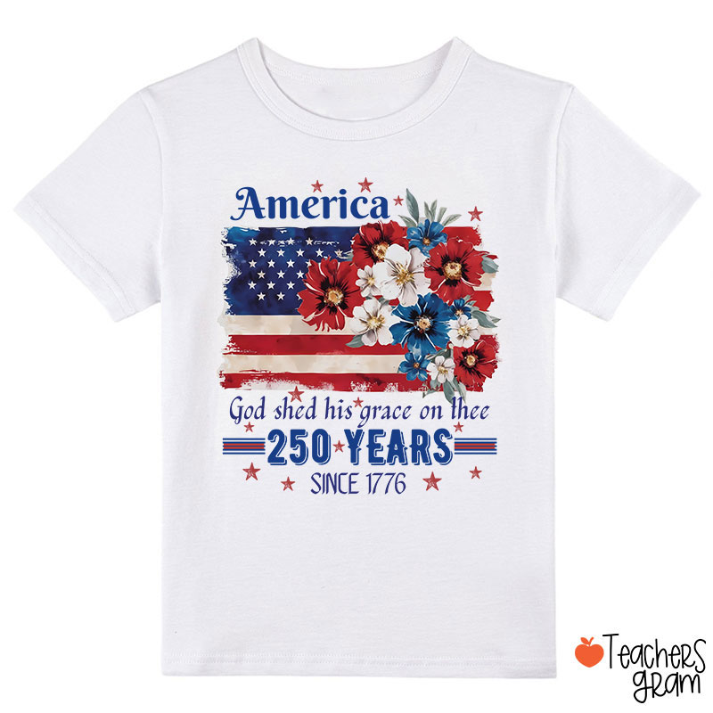 America God Shed His Grace On Thee 250 Years Since 1776 Class T-Shirt