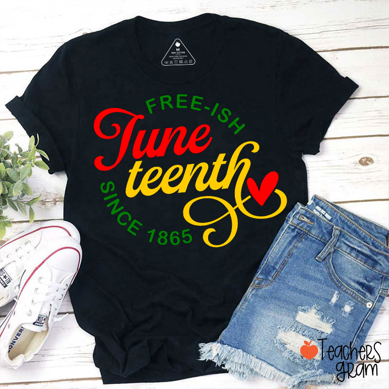 Free Ish Since 1865 Juneteenth Teacher T-Shirt