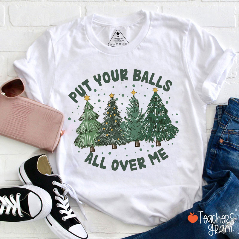 Put Your Balls All Over Me Teacher T-Shirt