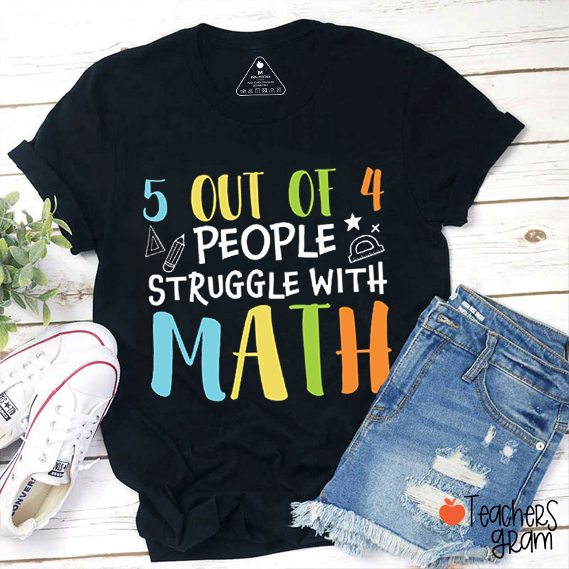 5 Out Of 4 People Struggle With Math Teacher T-Shirt
