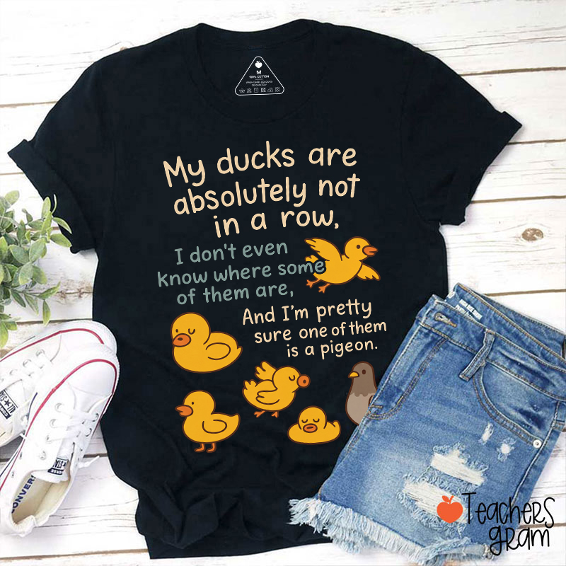 My Ducks Are Absolutely Not In A Row Funny Silly Goose Graphic Teacher T‑Shirt