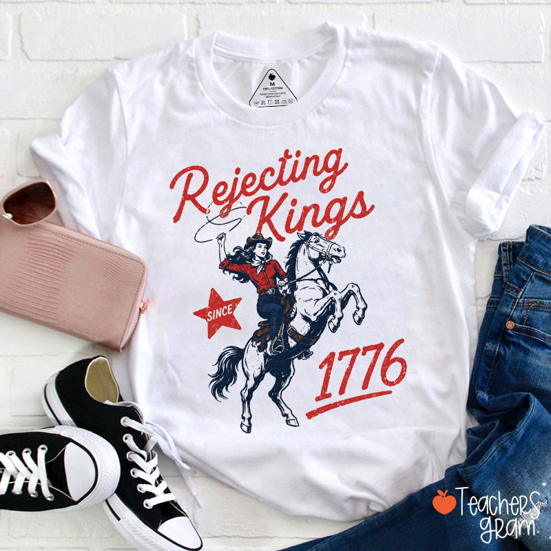 Rejecting Kings Since 1776 Teacher T-Shirt