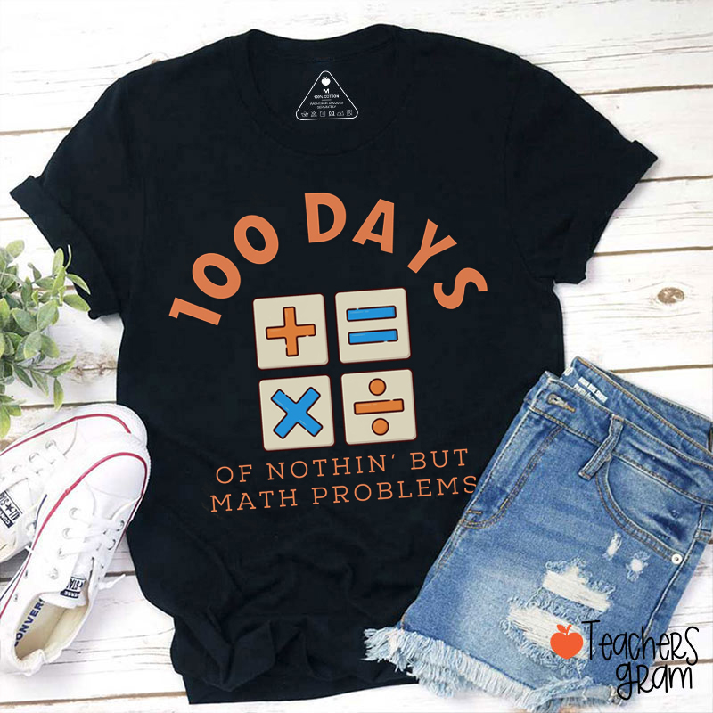 100 Days Of Nothin' But Math Problems Teacher T-Shirt