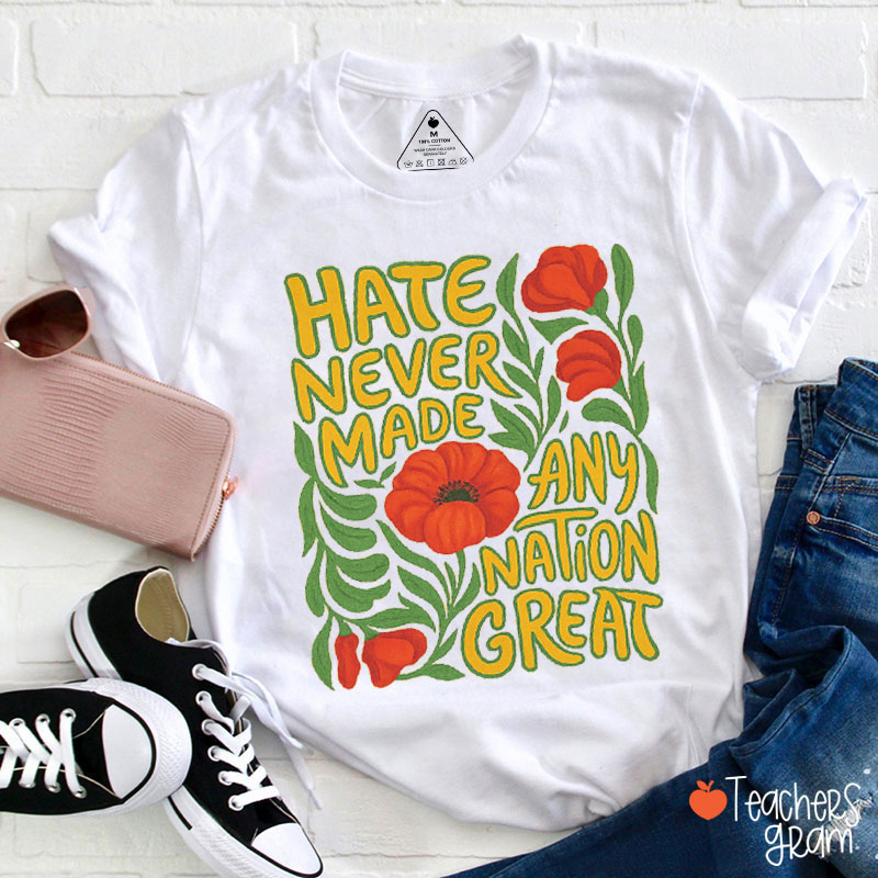 Hate Never Made Any Nation Great Flower Teacher T-Shirt