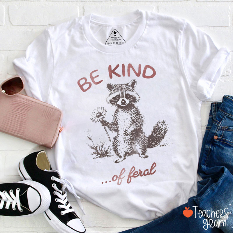 Be Kind Of Feral Teacher T-Shirt