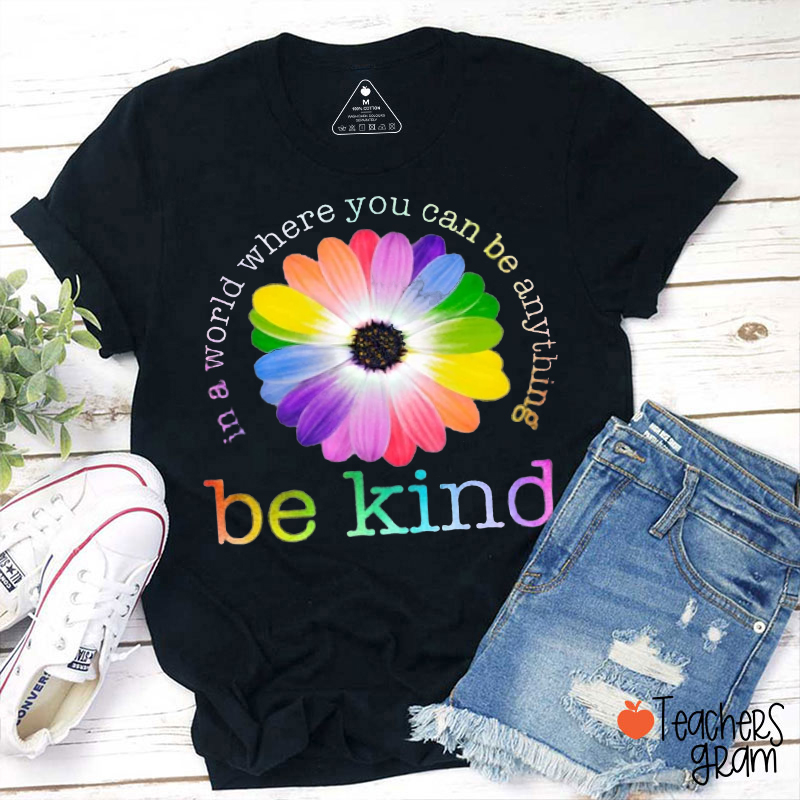 Colorful Daisy In A World Where You Can Be Anything Be Kind Teacher T-Shirt