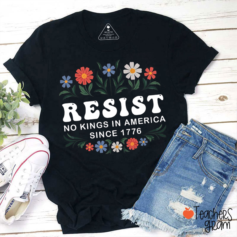 Resist No Kings In America Since 1776 Teacher T-Shirt