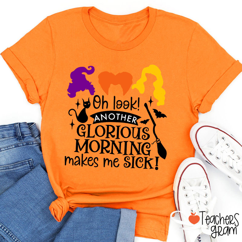 Oh Look Another Glorious Morning Makes Me Sick Teacher T-Shirt