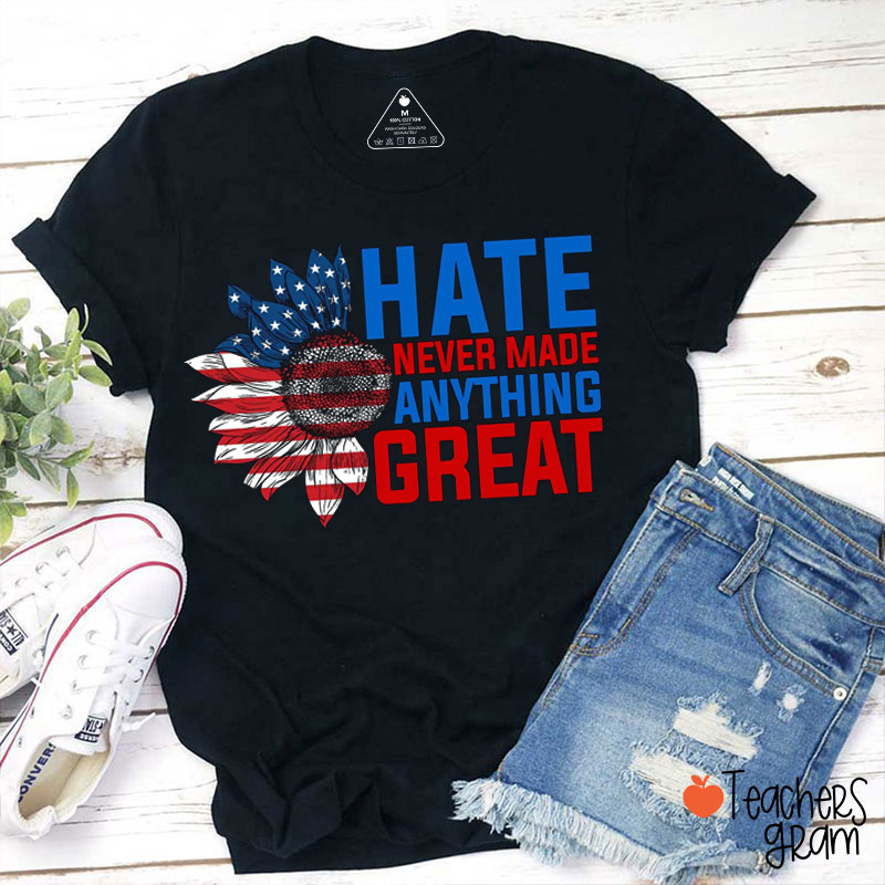 Hate Never Made Anything Great Teacher T-Shirt