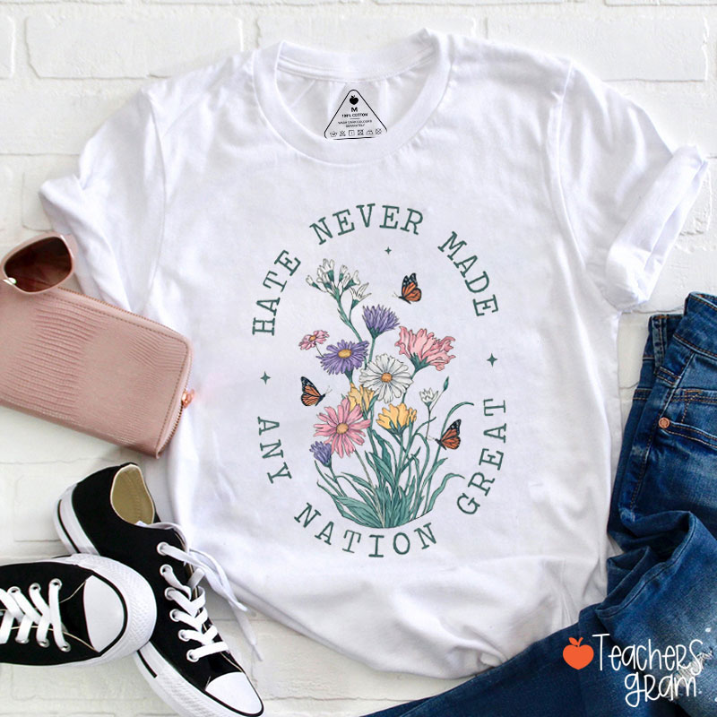 Hate Never Made Any Nation Great Flower Teacher T-Shirt