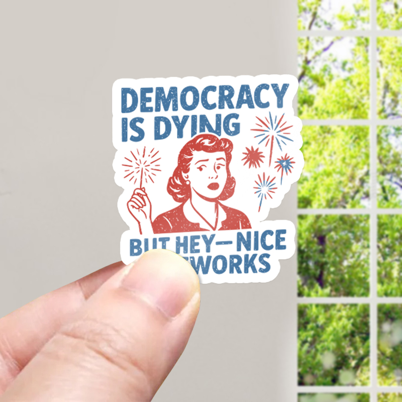 Democracy Is Dying But Hey-Nice Fireworks Teacher Stickers