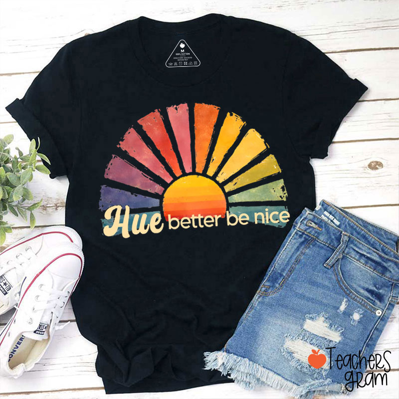 Hue Better Be Nice Teacher T-Shirt