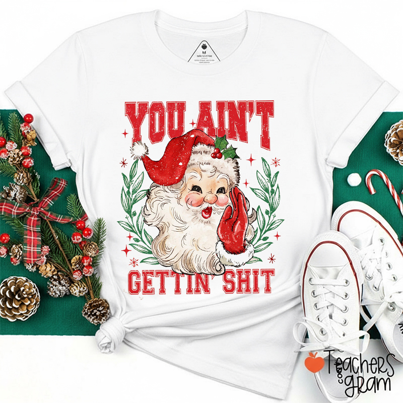 You Ain't Gettin' Shit Teacher T-Shirt