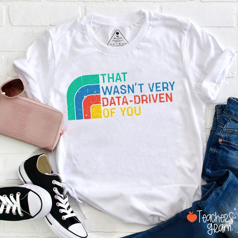 That Wasn't Very Data Driven Of You Teacher T-Shirt