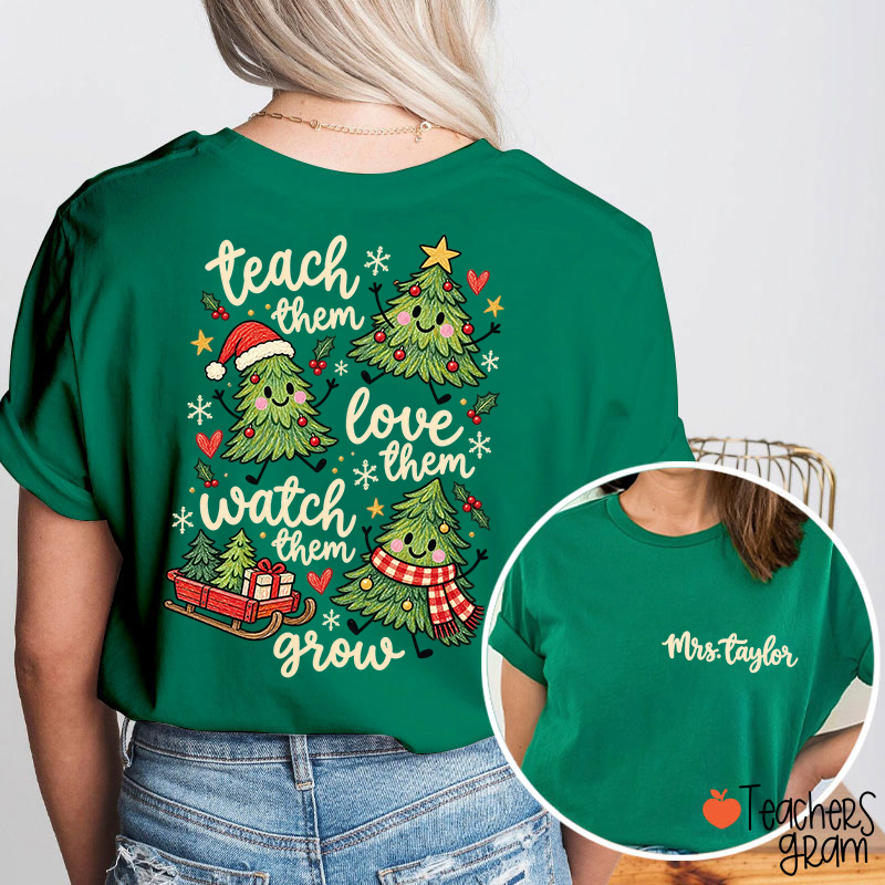 Personalized Name Teach Them Love Them Watch Them Grow Christmas Teacher Two Sided T-Shirt
