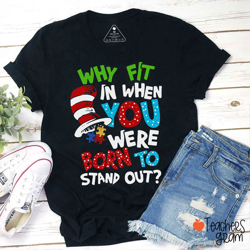 Why Fit In When You Were Born To Stand Out Teacher T-Shirt