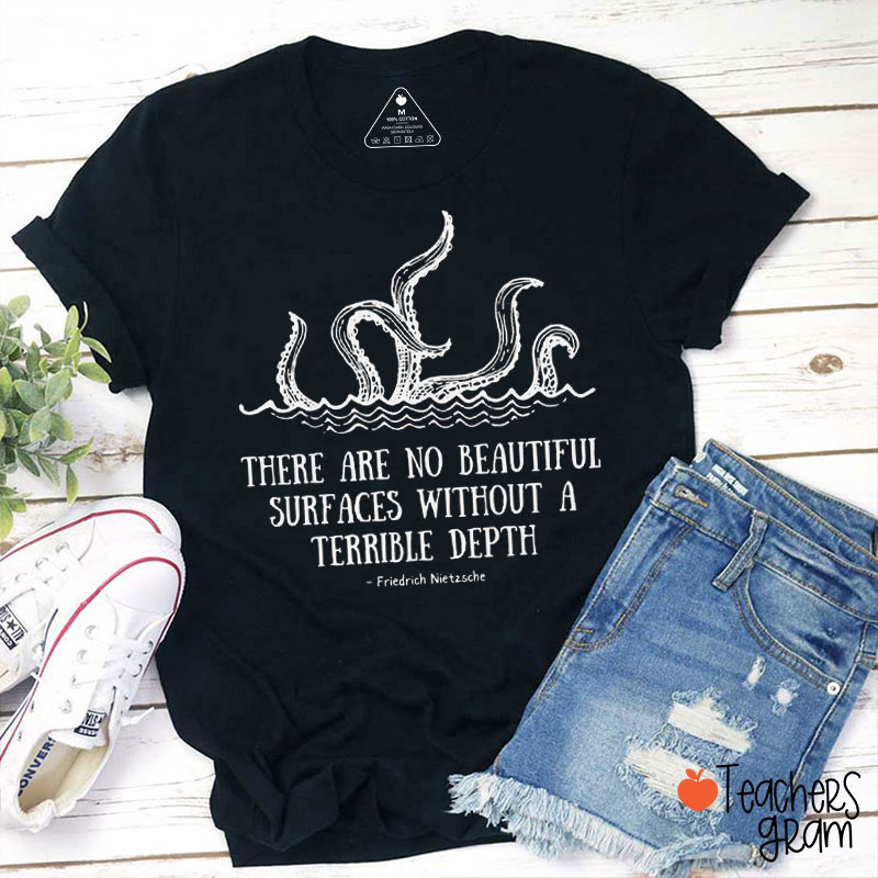 There Are No Beautiful Surfaces Without A Terrible Depth Teacher T-Shirt