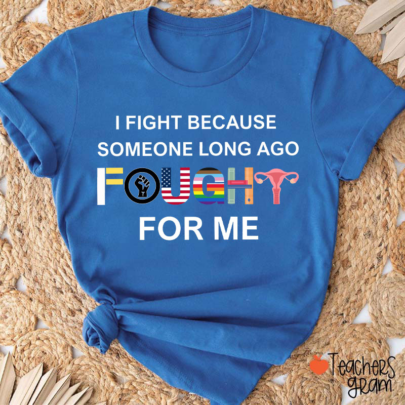 I Fight Because Someone Long Ago Fought For Me Teacher T-Shirt