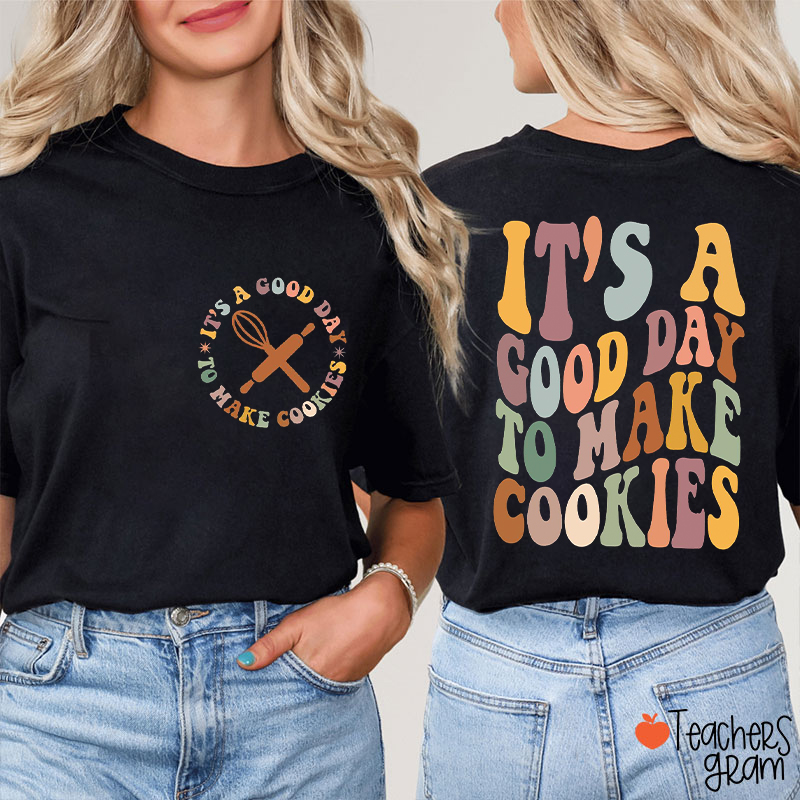 It Is A Good Day To Make Cookies Teacher Two Sided T-Shirt