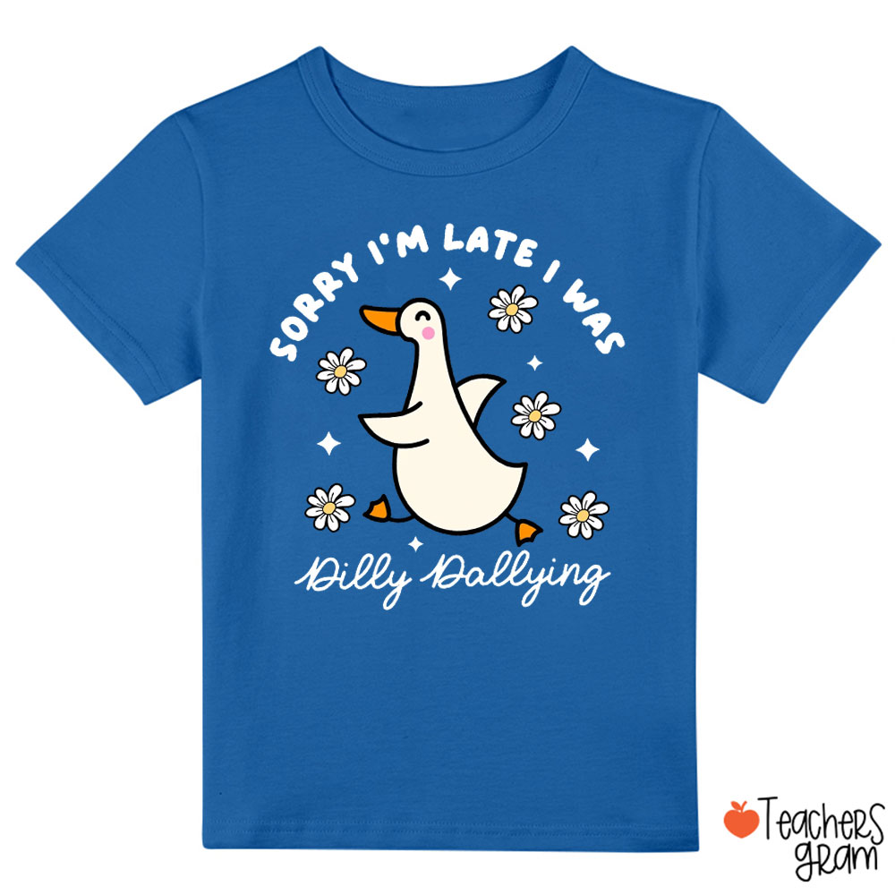 Sorry I'm Late I Was Dilly Dallying Class T-Shirt