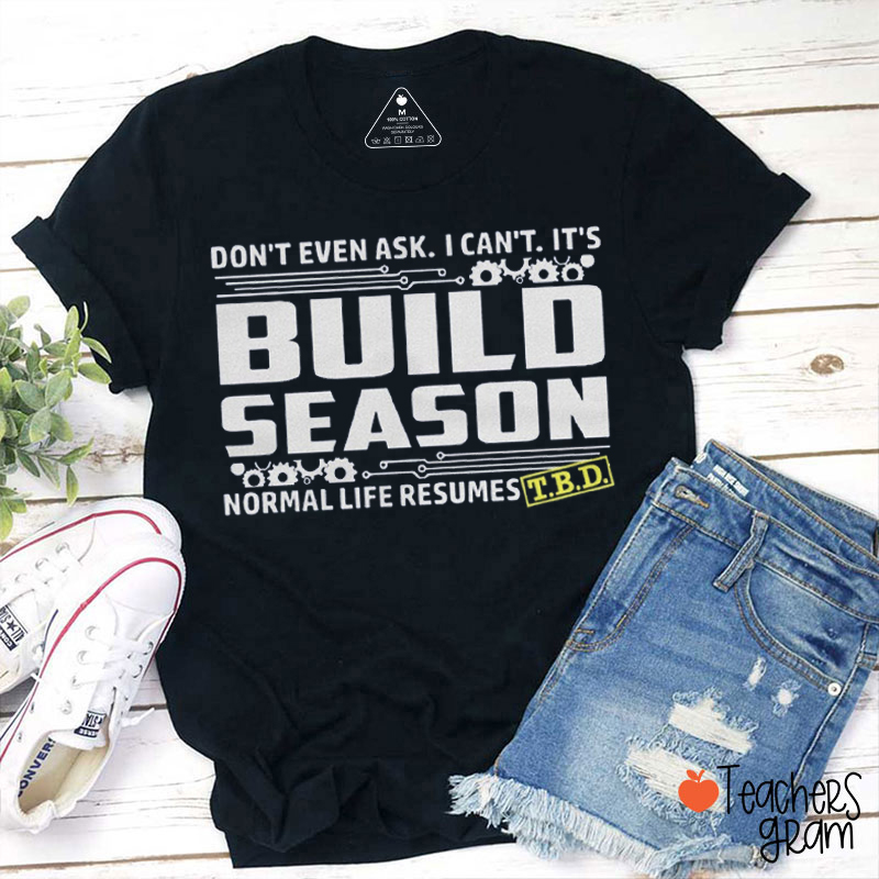 Don't Even Ask I Can't It's Build Season Teacher T-Shirt