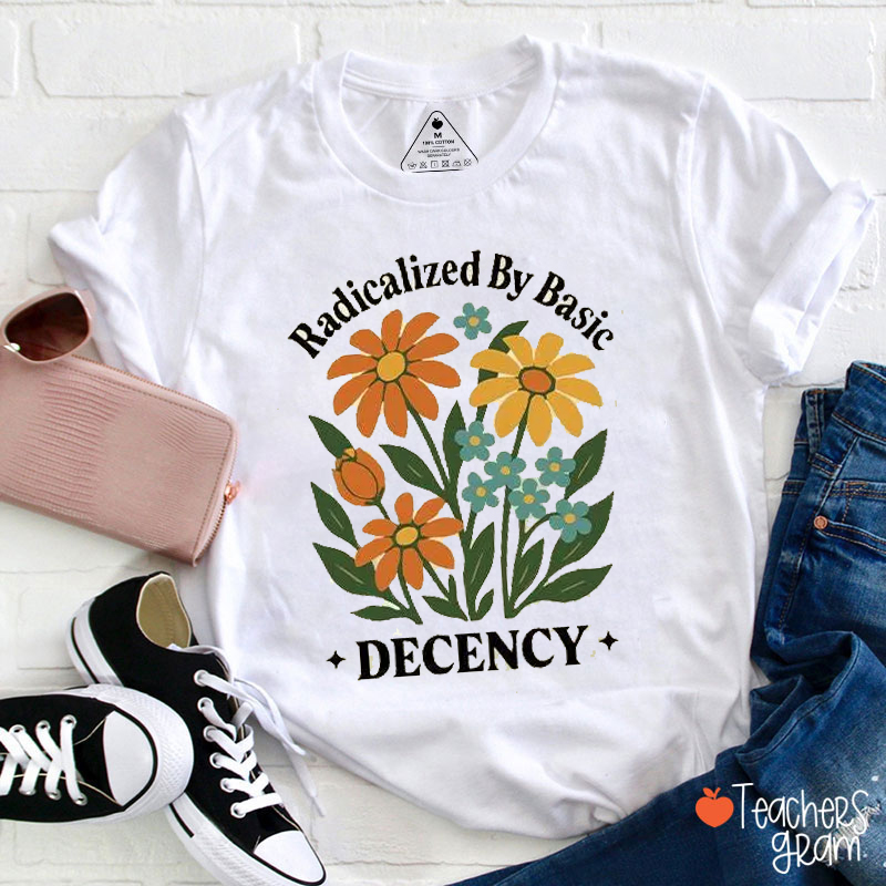 Radicalized By Basic Decency Feminist Graphic Teacher T-Shirt