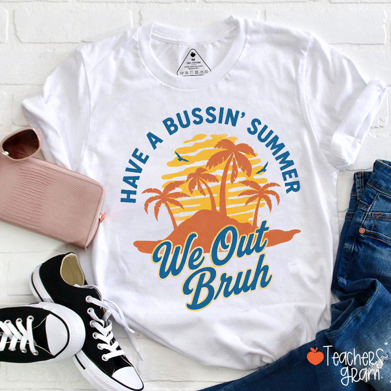 Have A Bussin' Summer We Out Bruh Teacher T-Shirt