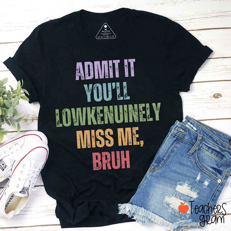 Admit It You'll Lowkenuinely Miss Me Bruh Teacher T-Shirt