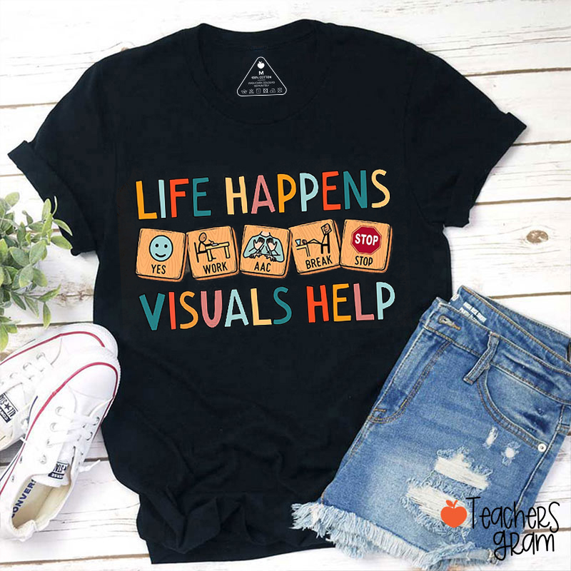 Life Happens Visuals Help Teacher T-Shirt