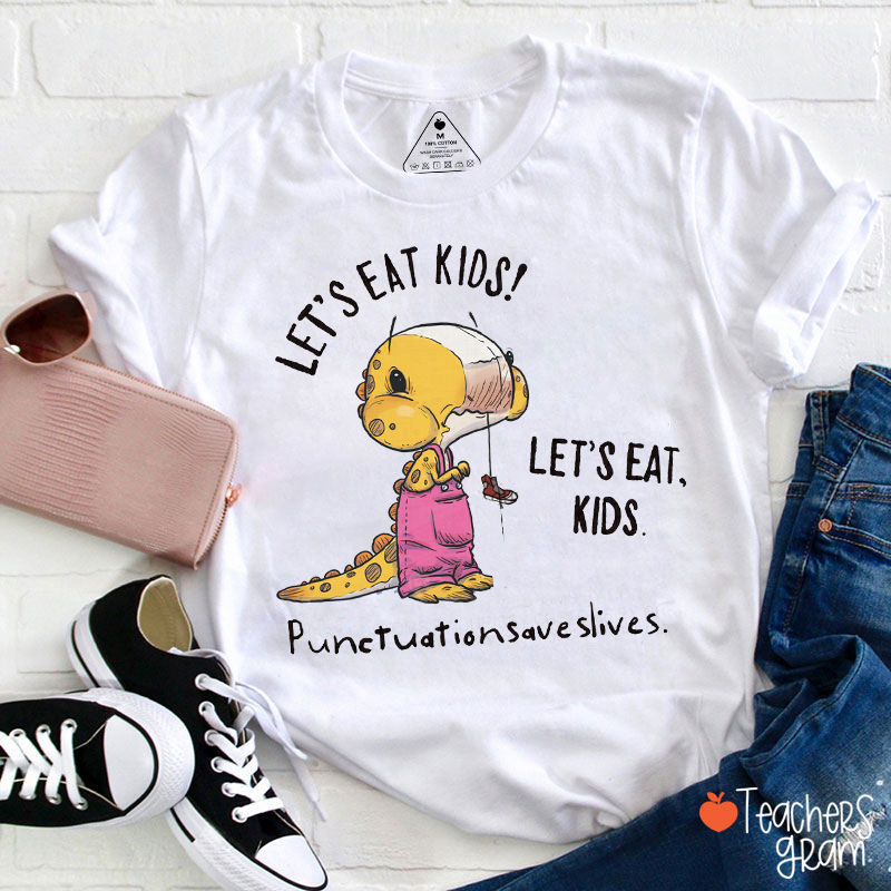 Let's Eat Kids Punctuation Saves Lives Teacher T-Shirt