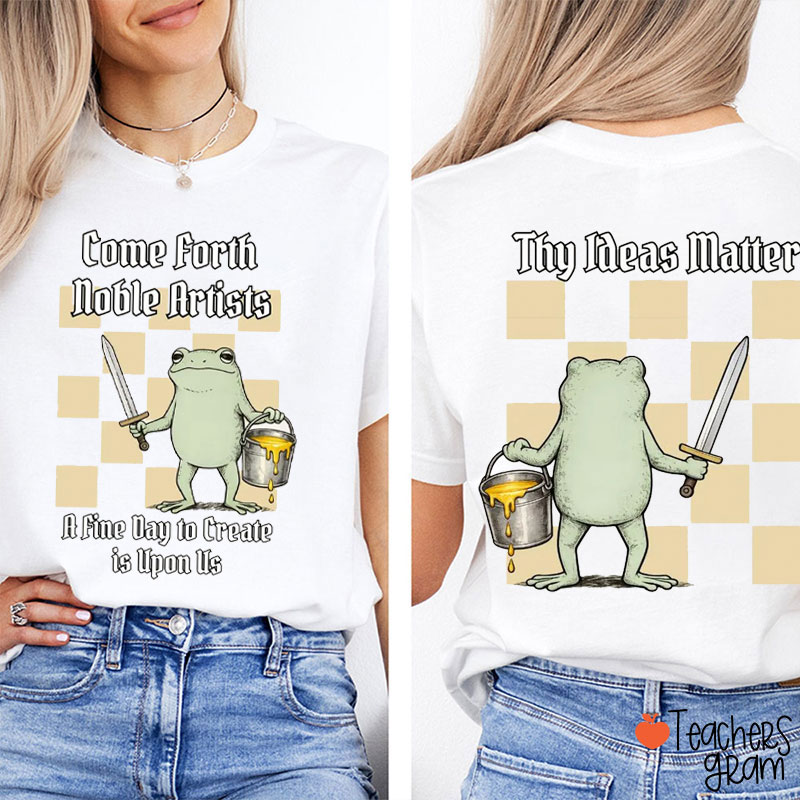 Come Forth Noble Artists Teacher Two Sided T-Shirt