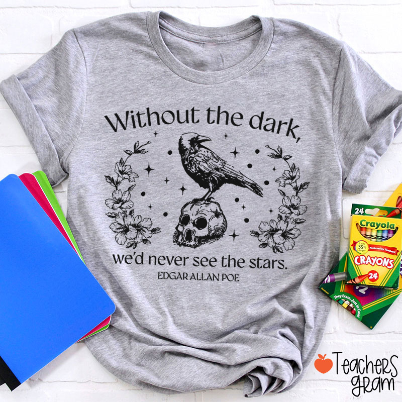 Without The Dark We'd Never See The Stars Teacher T-Shirt