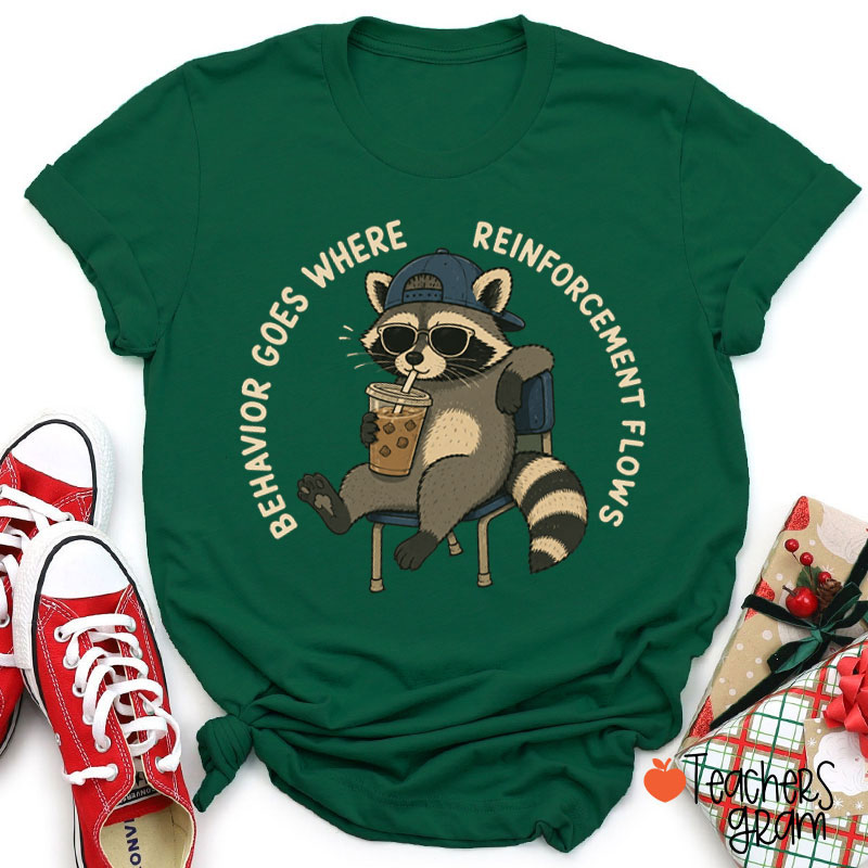 Behavior Goes Where Reinforcement Flows Teacher T-Shirt