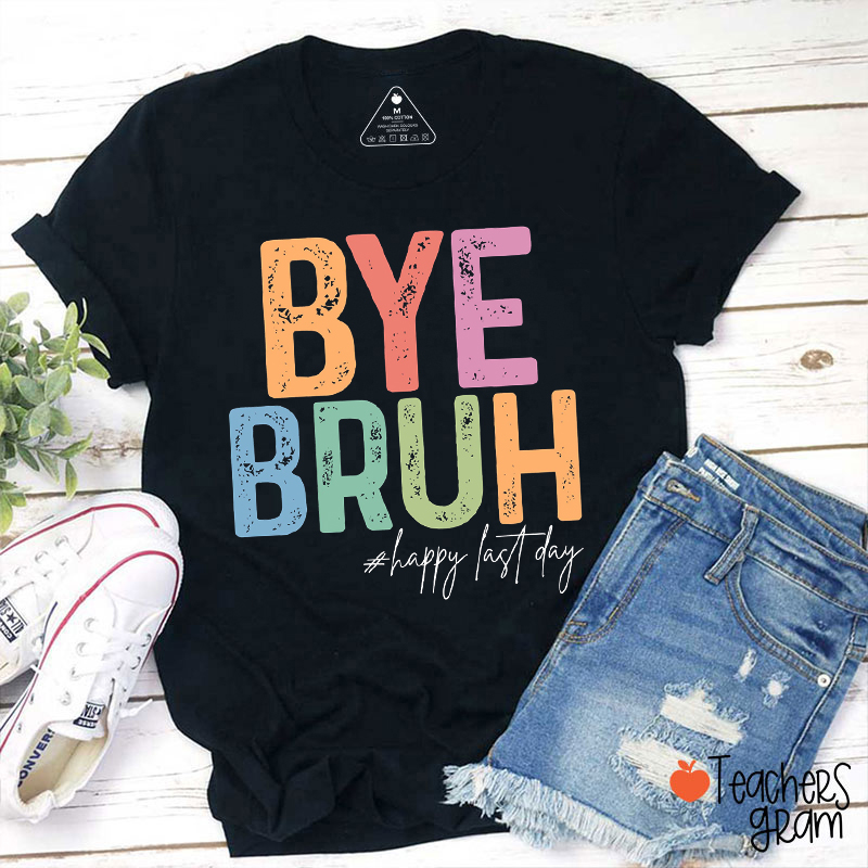 Bye Bruh Happy Last Day Teacher T-Shirt