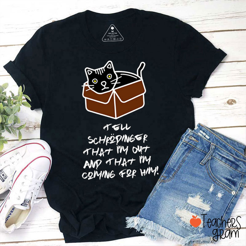 Tell Schrödinger That I'm Out Teacher T-Shirt