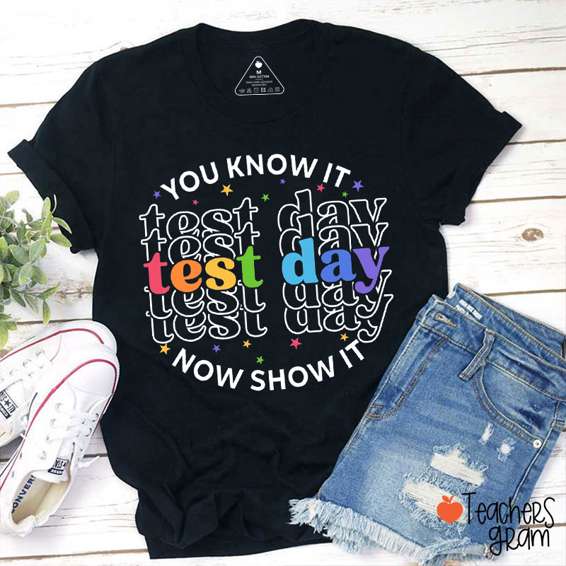 You Know It Test Day Now Show It Teacher T-Shirt