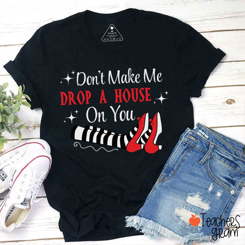 Don't Make Me Drop A House On You Red Shose Teacher T-Shirt