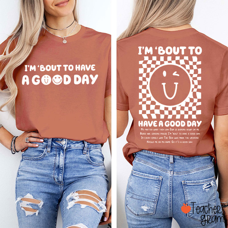 I'm About To Have A Good Day Teacher Two Sided T-Shirt
