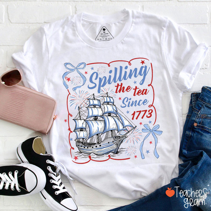 Spilling The Tea Since 1773 Teacher T-Shirt