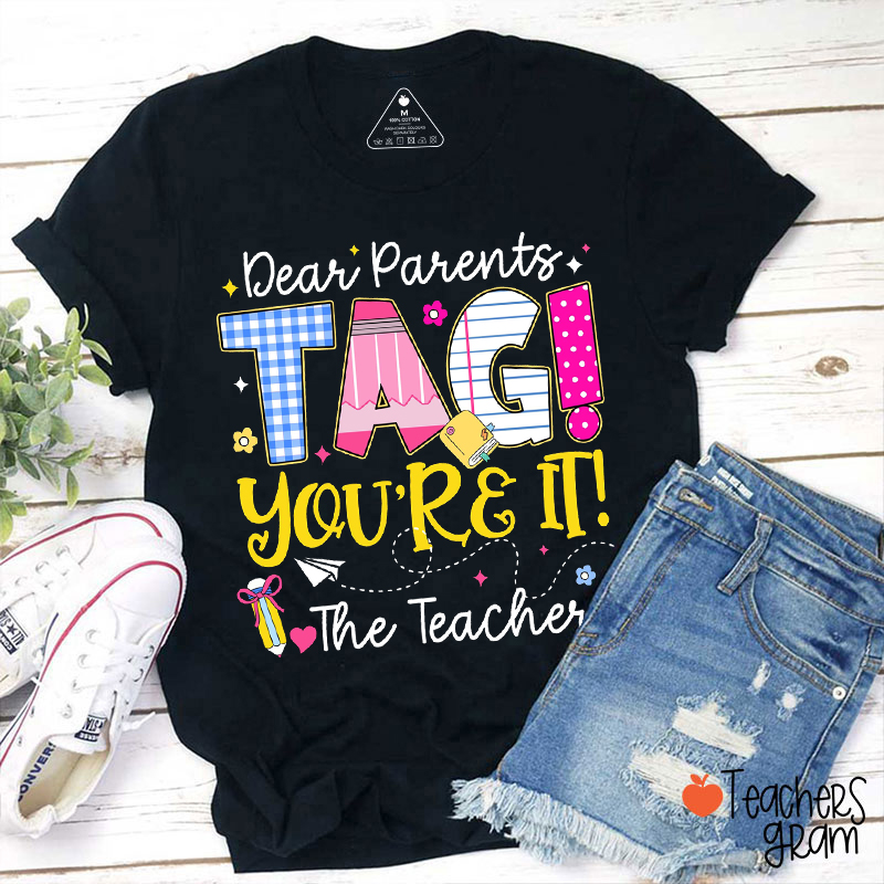 Dear Parents Tag You're It The Teacher T-Shirt