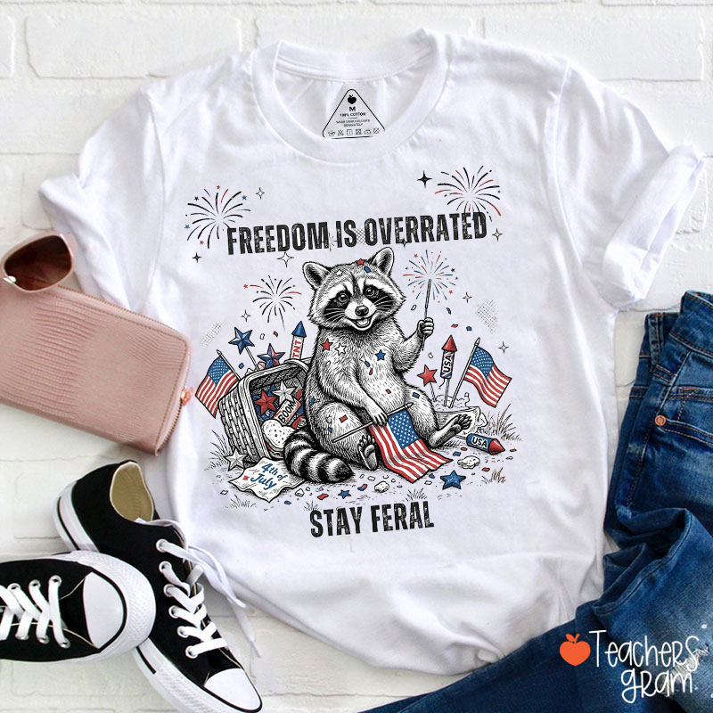 Freedom Is Overrated Stay Feral Teacher T-Shirt