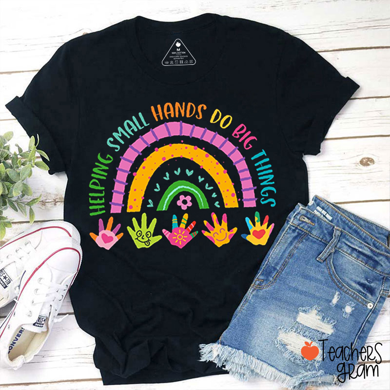 Helping Small Hands Do Big Things Teacher T-Shirt